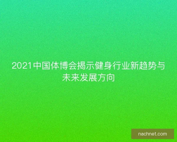 2021中国体博会揭示健身行业新趋势与未来发展方向